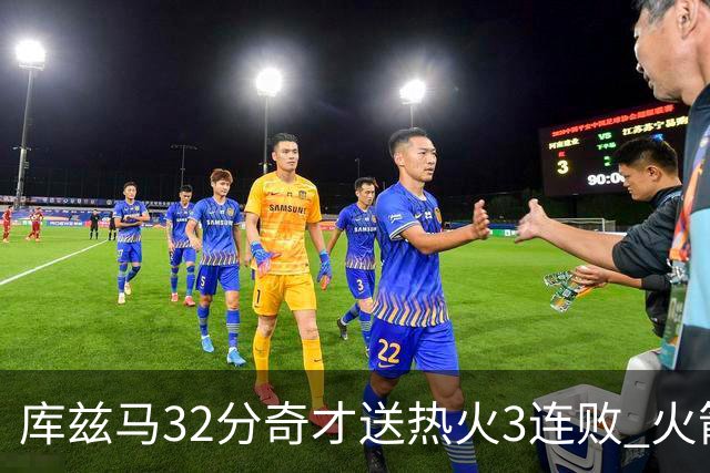 库兹马32分奇才送热火3连败 火箭逆转战胜国王